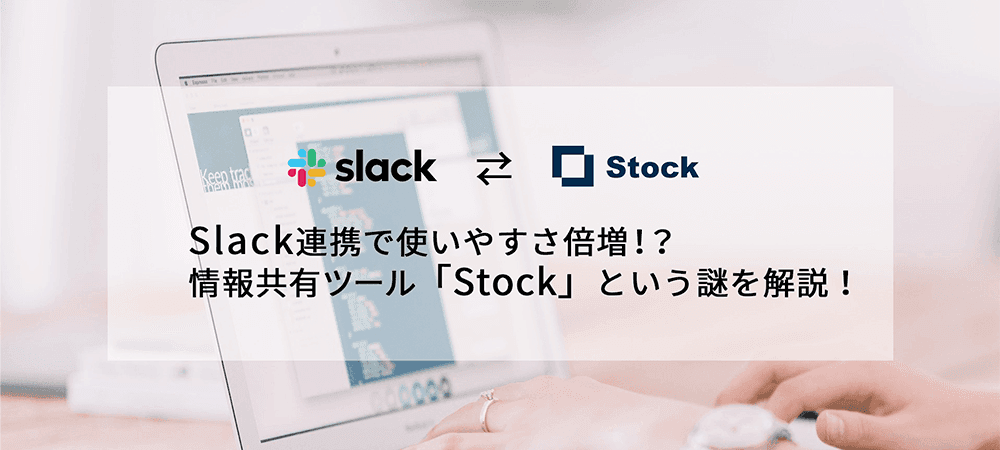 Slack連携で使いやすさ倍増！？情報共有ツール「Stock」という謎を解説！
