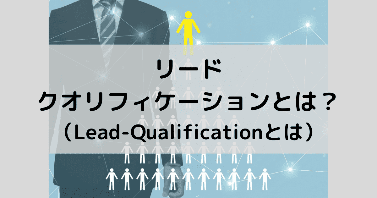 リードクオリフィケーションで見込み顧客を優先づける！具体的な2つの方法を徹底解説