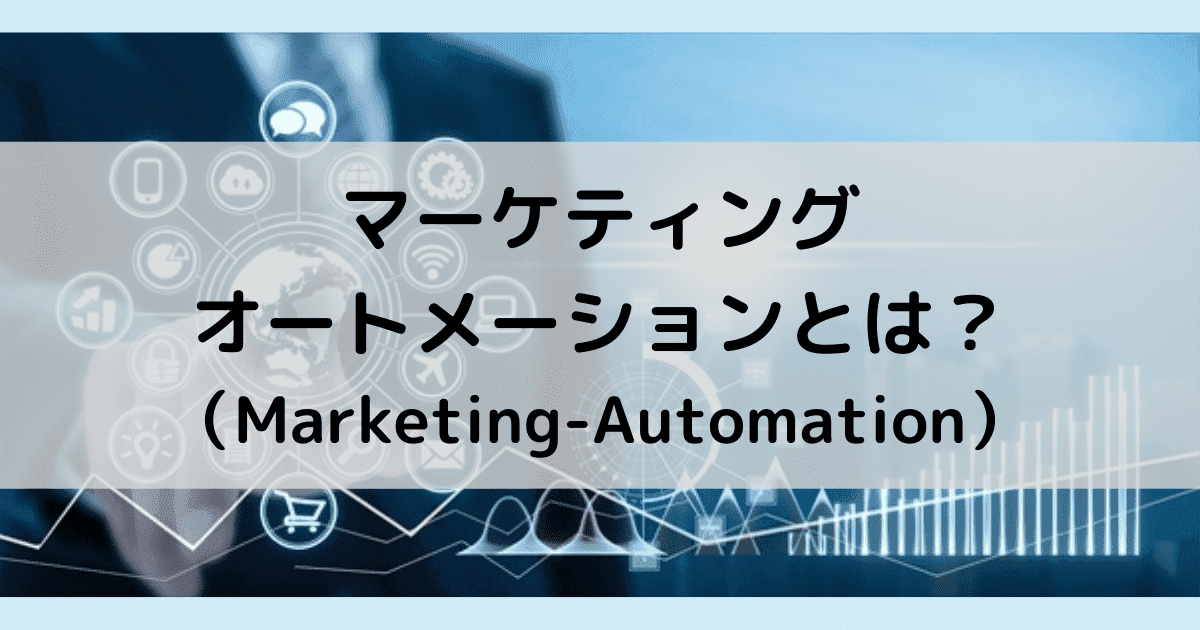 マーケティングオートメーション(MA)とは?オススメツール厳選!シナリオ設計3ステップもわかりやすく解説