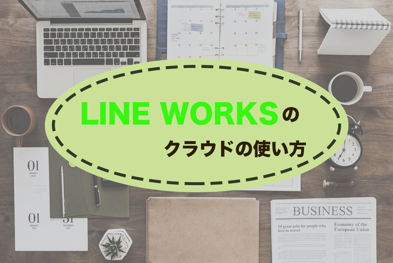 仕事の効率を上げるLINE WORKSのクラウドの使い方