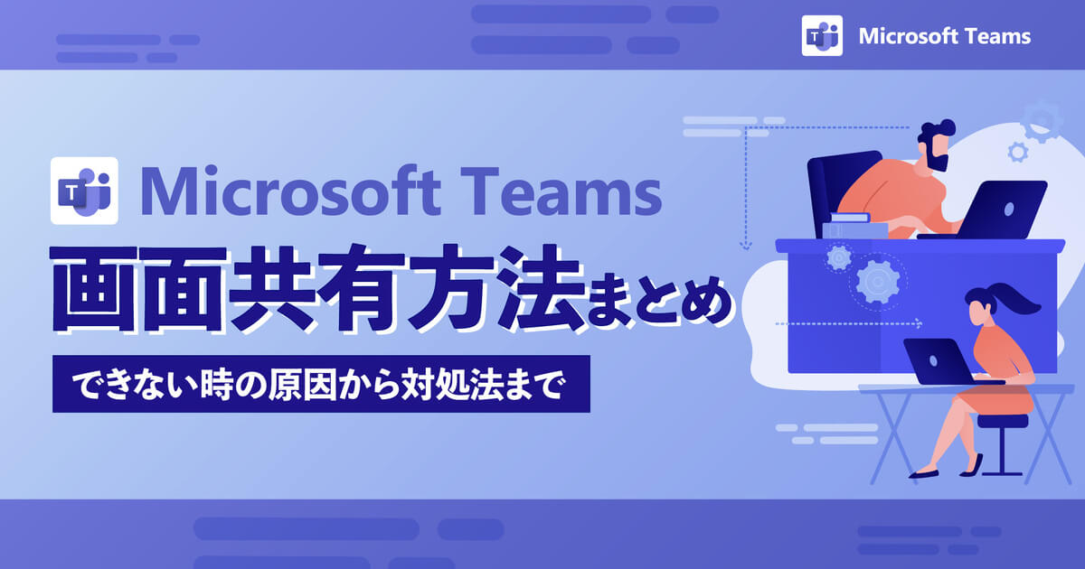Teamsで画面共有する方法＆表示されない原因とは？使い方から対処法まで紹介